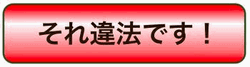 それ違法です！
