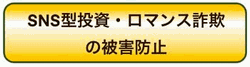 SNS型投資・ロマンス詐欺被害の防止